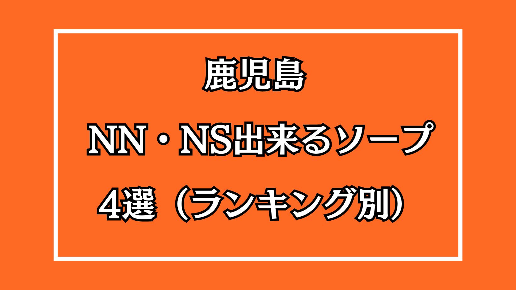 鹿児島NN・NS出来るソープ4選アイキャッチ画像