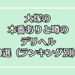 大塚の本番ありと噂のデリヘル9選